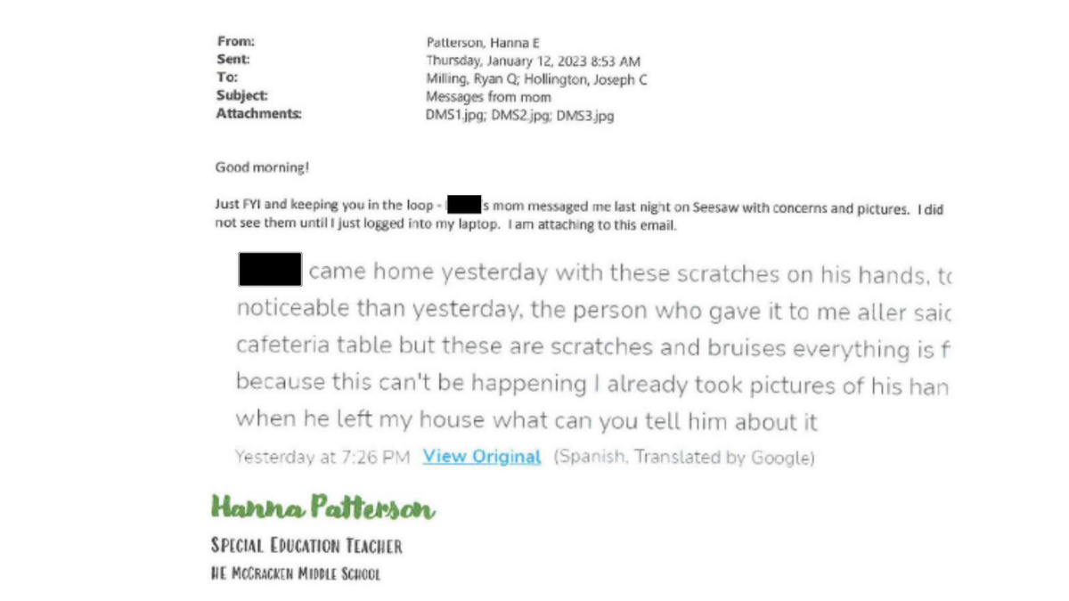 In this email to H.E. McCracken Middle School Principal Ryan Milling and Vice Principal Joseph Hollington dated Jan. 12, 2023, included in a recent lawsuit, a teacher reports parents complaining about “scratches and bruises” on their child’s hands. The child’s name is blacked out to protect their identity.